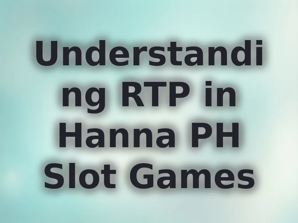 Understanding RTP in Hanna PH Slot Games