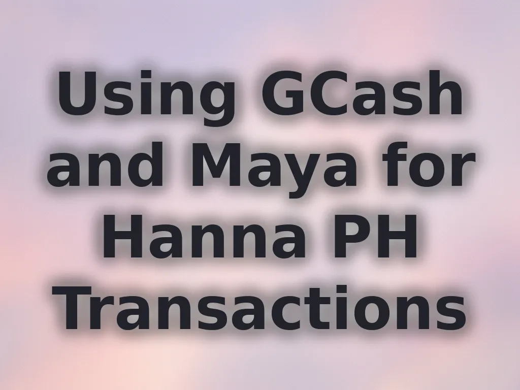 Using GCash and Maya for Hanna PH Transactions