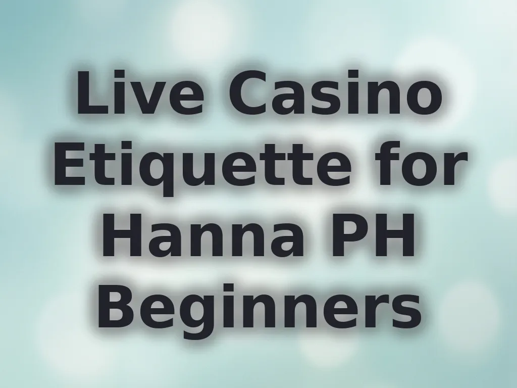 Live Casino Etiquette for Hanna PH Beginners