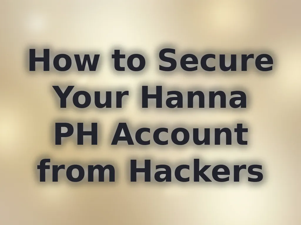 How to Secure Your Hanna PH Account from Hackers